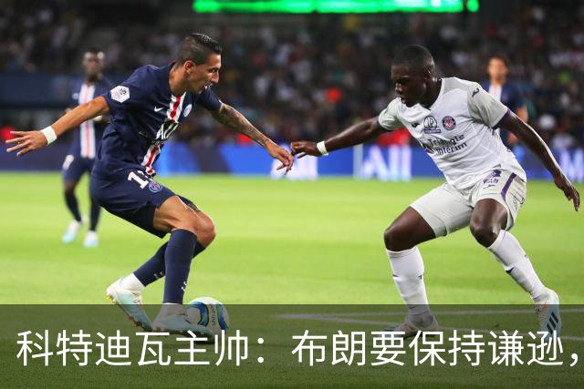 科特迪瓦主帅：布朗要保持谦逊，本希望德国队展现更多体育精神